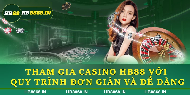 Tham gia casino HB88 với quy trình đơn giản và dễ dàng