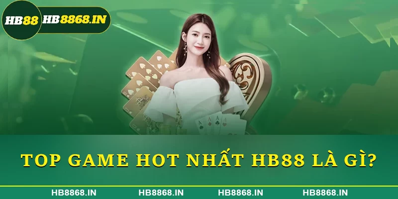 Top game hot nhất HB88 là gì?