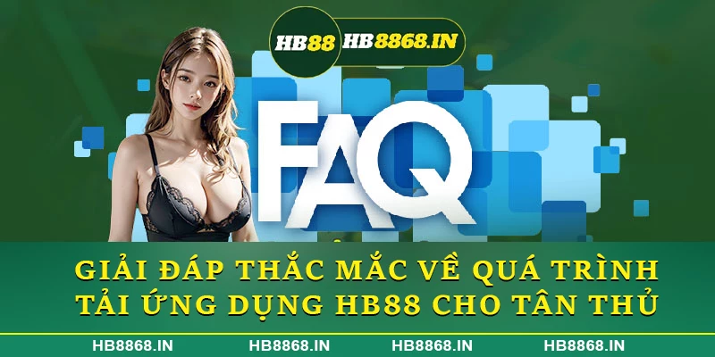 Giải đáp thắc mắc về quá trình tải ứng dụng HB88 cho tân thủ