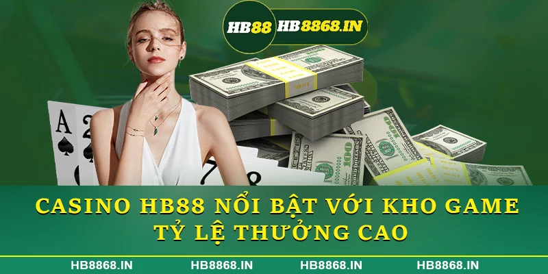 Casino HB88 nổi bật với kho trò chơi trực tuyến có tỷ lệ thưởng cao