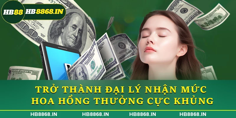 Trở thành đại lý nhận mức hoa hồng thưởng cực khủng