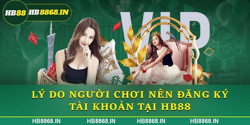 Lý do người chơi nên đăng ký tài khoản tại HB88