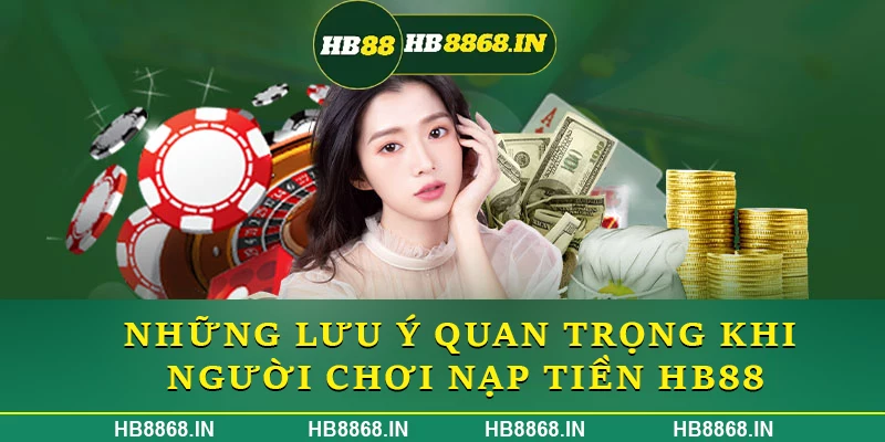 Những lưu ý quan trọng khi người chơi nạp tiền HB88