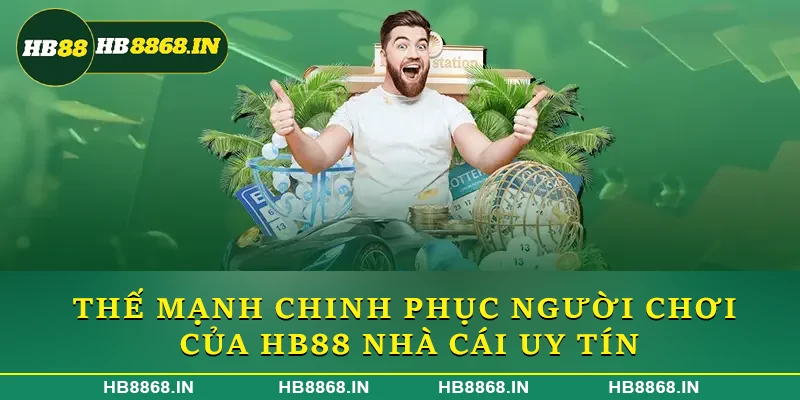 Thế mạnh chinh phục người chơi của HB88 nhà cái uy tín