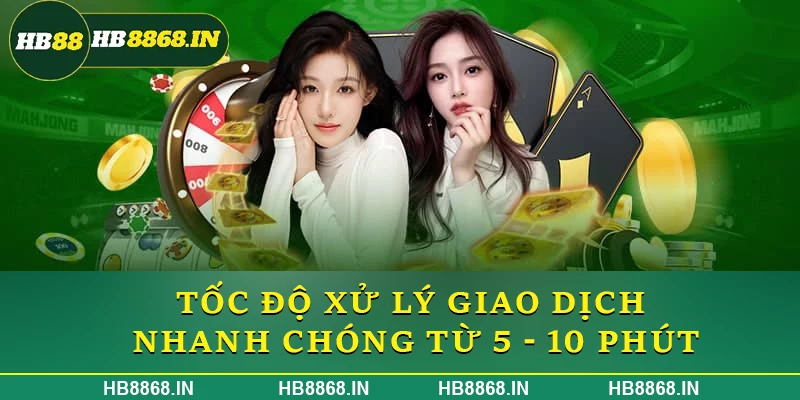 Tốc độ xử lý giao dịch nhanh chóng từ 5 - 10 phút